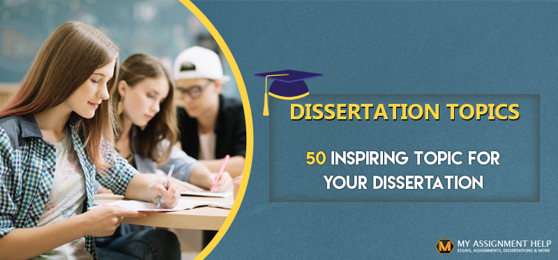 50 Ideas to Inspire – Effective Dissertation Topic Help